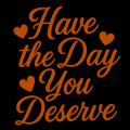 Have the Day You Deserve 01