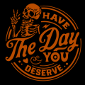 Have The Day You Deserve