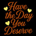 Have the Day You Deserve 02