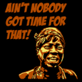 Aint Nobody Got Time For That