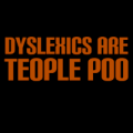 Dyslexics Are Teople Poo