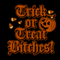 Trick or Treat Bitches